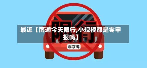 最近【南通今天限行,小规模都是零申报吗】-第2张图片