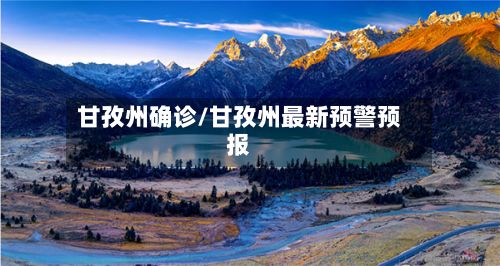 甘孜州确诊/甘孜州最新预警预报