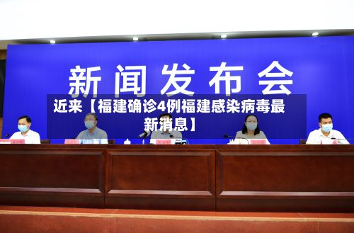 近来【福建确诊4例福建感染病毒最新消息】-第3张图片