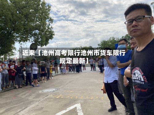 近来【池州高考限行池州市货车限行规定最新】-第2张图片