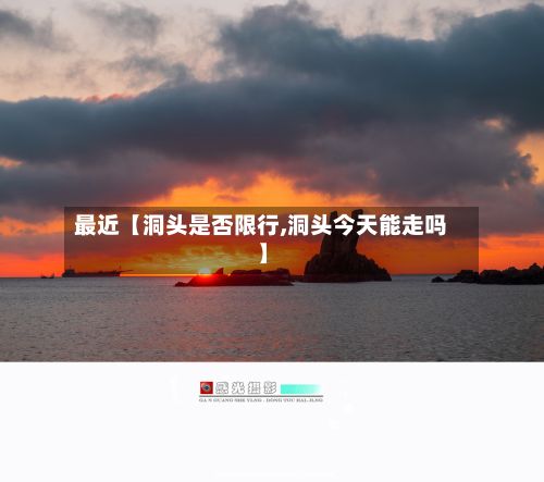 最近【洞头是否限行,洞头今天能走吗】