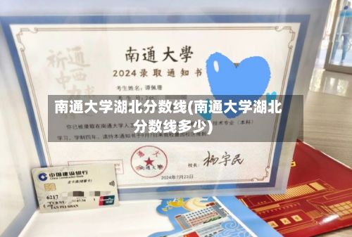 南通大学湖北分数线(南通大学湖北分数线多少)