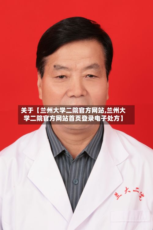 关于【兰州大学二院官方网站,兰州大学二院官方网站首页登录电子处方】-第3张图片
