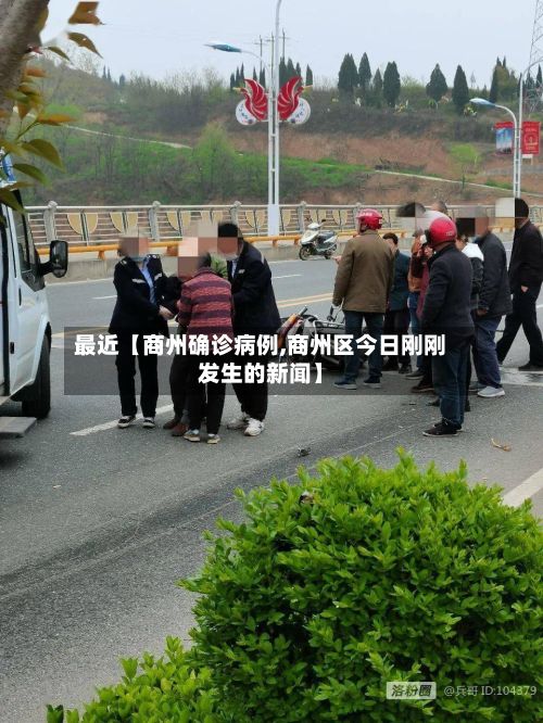 最近【商州确诊病例,商州区今日刚刚发生的新闻】-第3张图片