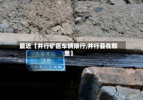 最近【井行矿区车辆限行,井行县在那里】