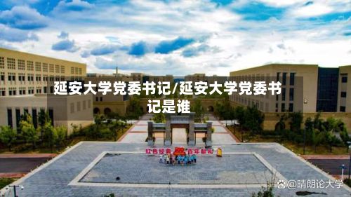 延安大学党委书记/延安大学党委书记是谁-第3张图片
