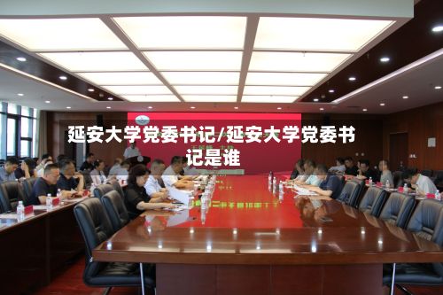 延安大学党委书记/延安大学党委书记是谁