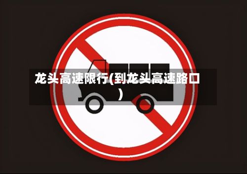 龙头高速限行(到龙头高速路口)-第2张图片