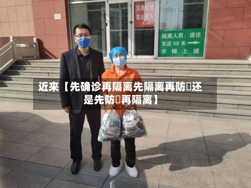近来【先确诊再隔离先隔离再防嗮还是先防嗮再隔离】