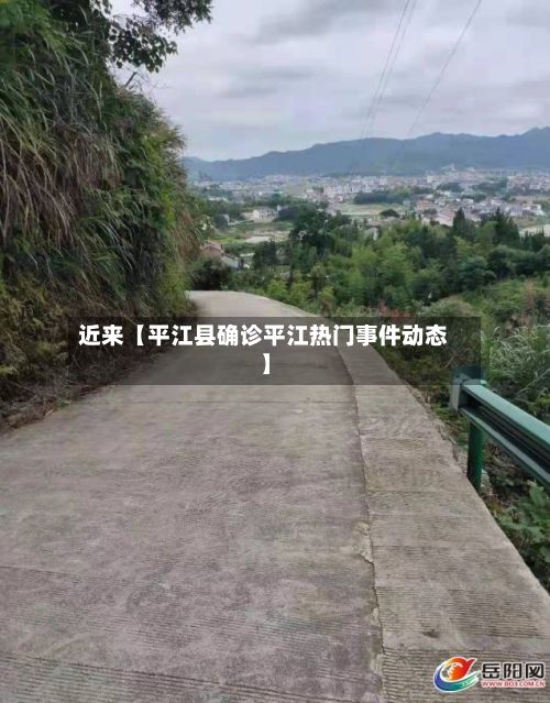 近来【平江县确诊平江热门事件动态】-第2张图片