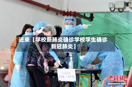 近来【学校新肺炎确诊学校学生确诊新冠肺炎】