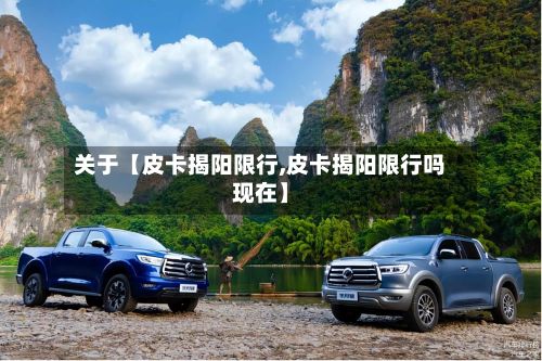 关于【皮卡揭阳限行,皮卡揭阳限行吗现在】-第2张图片
