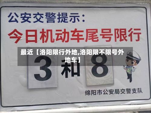 最近【洛阳限行外地,洛阳限不限号外地车】