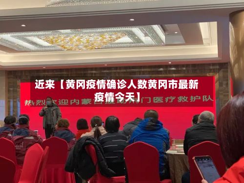 近来【黄冈疫情确诊人数黄冈市最新疫情今天】