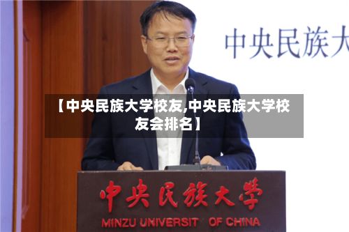 【中央民族大学校友,中央民族大学校友会排名】