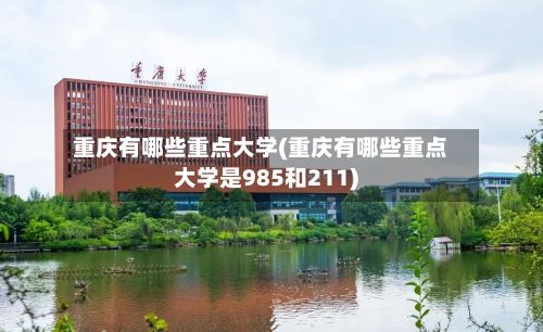 重庆有哪些重点大学(重庆有哪些重点大学是985和211)-第2张图片