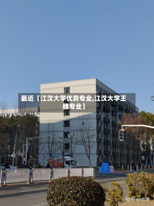 最近【江汉大学优势专业,江汉大学王牌专业】