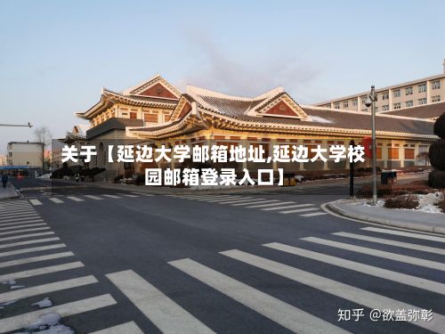 关于【延边大学邮箱地址,延边大学校园邮箱登录入口】