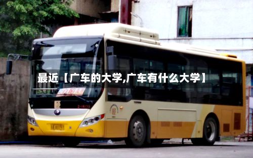 最近【广车的大学,广车有什么大学】