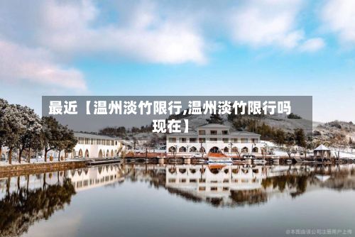 最近【温州淡竹限行,温州淡竹限行吗现在】