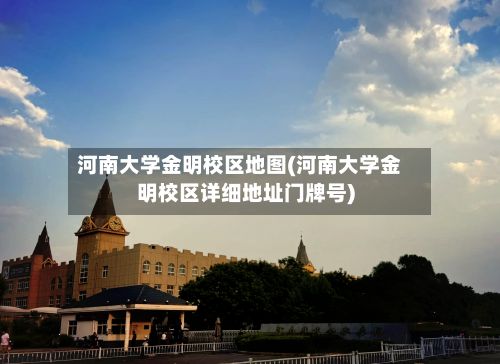 河南大学金明校区地图(河南大学金明校区详细地址门牌号)-第2张图片