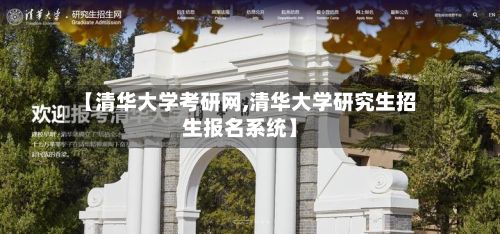 【清华大学考研网,清华大学研究生招生报名系统】-第3张图片
