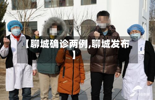 【聊城确诊两例,聊城发布】