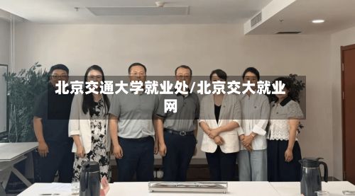 北京交通大学就业处/北京交大就业网
