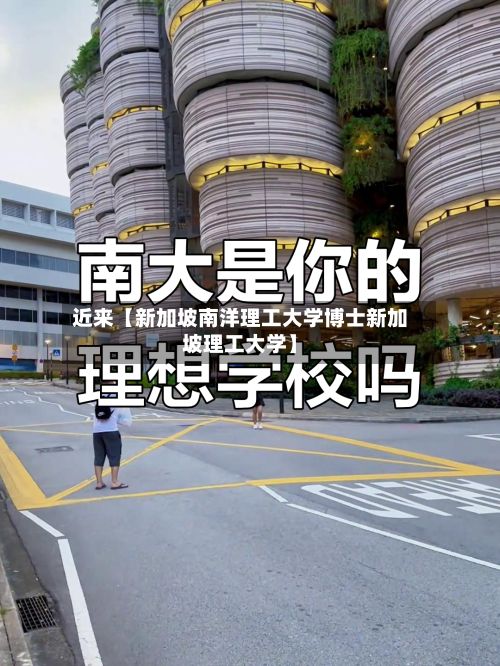 近来【新加坡南洋理工大学博士新加坡理工大学】-第2张图片