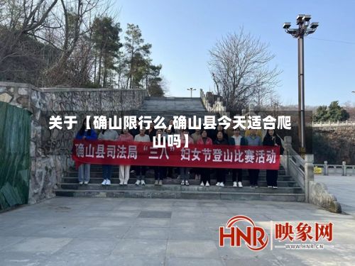 关于【确山限行么,确山县今天适合爬山吗】