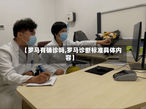 【罗马有确诊吗,罗马诊断标准具体内容】-第2张图片