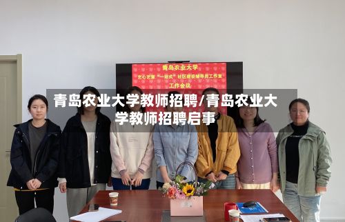 青岛农业大学教师招聘/青岛农业大学教师招聘启事-第3张图片