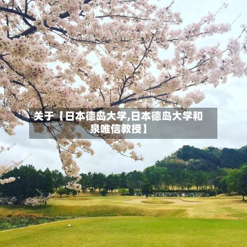 关于【日本德岛大学,日本德岛大学和泉唯信教授】-第2张图片