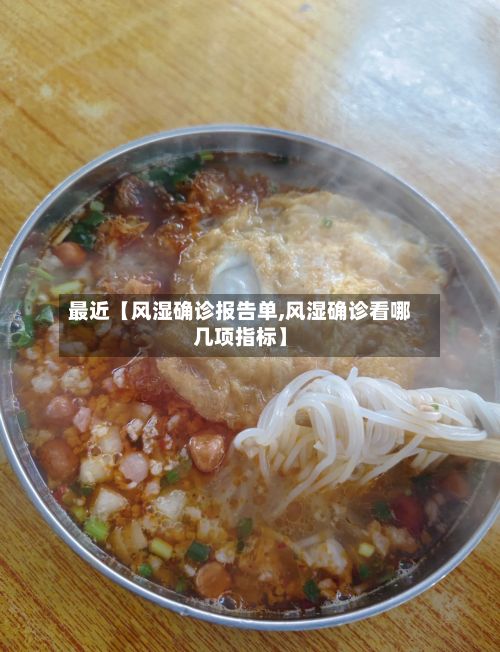 最近【风湿确诊报告单,风湿确诊看哪几项指标】-第3张图片