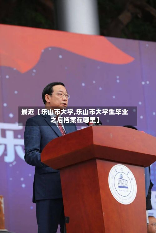 最近【乐山市大学,乐山市大学生毕业之后档案在哪里】