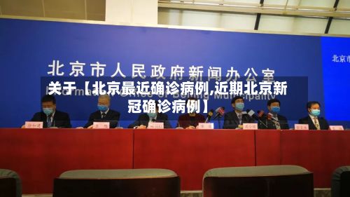 关于【北京最近确诊病例,近期北京新冠确诊病例】