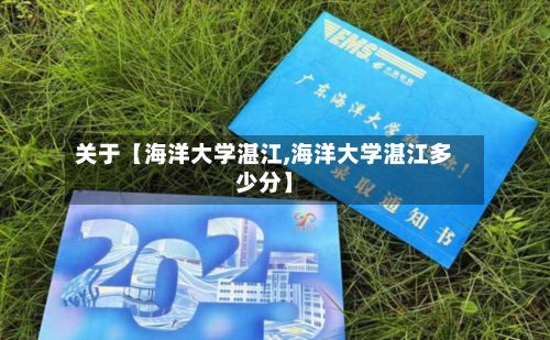 关于【海洋大学湛江,海洋大学湛江多少分】-第2张图片