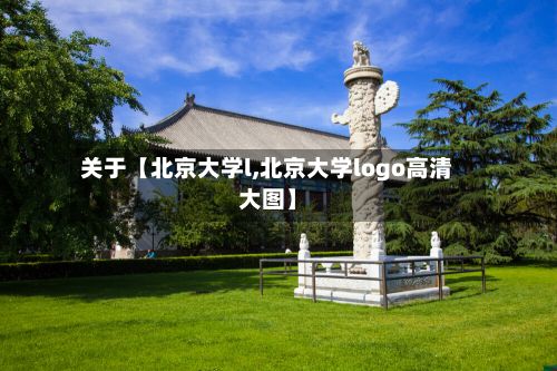 关于【北京大学l,北京大学logo高清大图】