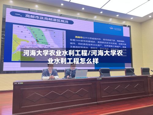河海大学农业水利工程/河海大学农业水利工程怎么样-第2张图片