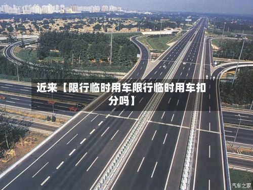 近来【限行临时用车限行临时用车扣分吗】