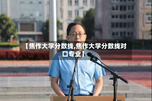 【焦作大学分数线,焦作大学分数线对口专业】
