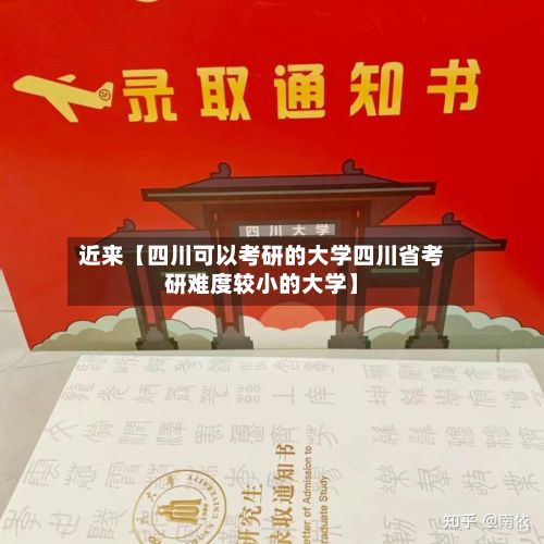 近来【四川可以考研的大学四川省考研难度较小的大学】