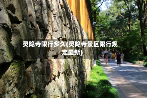 灵隐寺限行多久(灵隐寺景区限行规定最新)-第2张图片